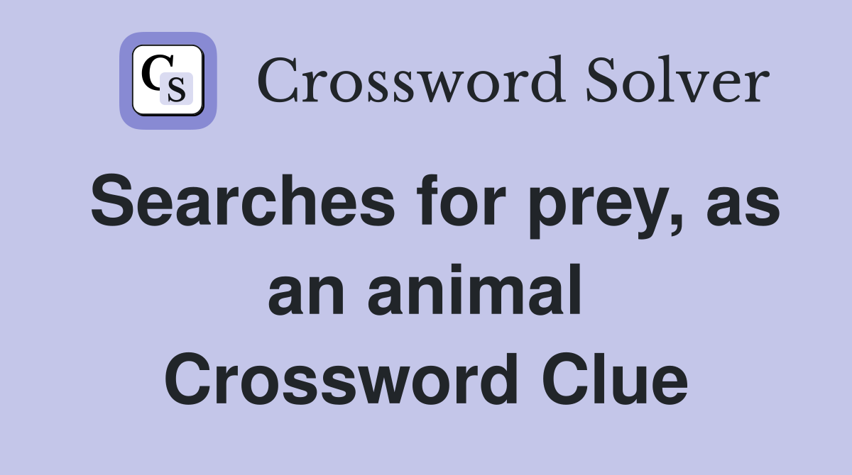 Searches for prey, as an animal Crossword Clue