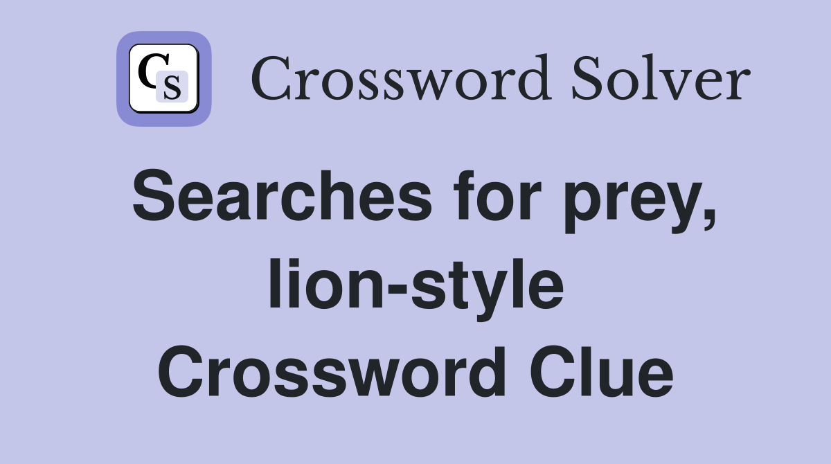 Searches for prey, lion-style Crossword Clue