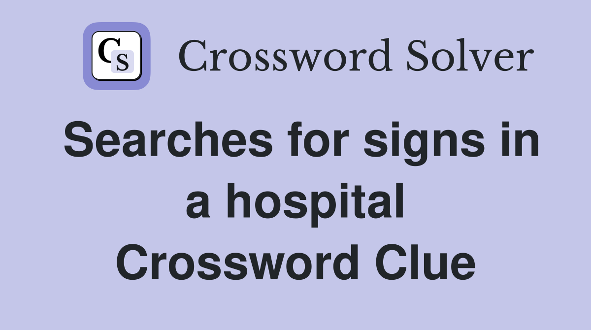 Searches for signs in a hospital Crossword Clue