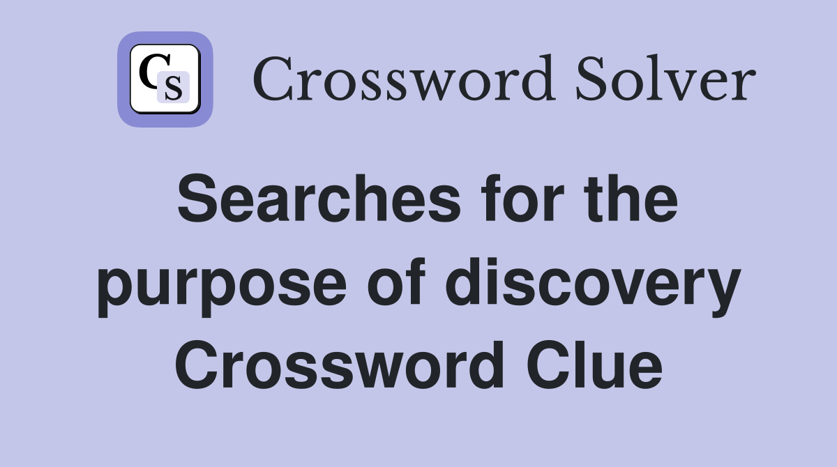 Searches for the purpose of discovery Crossword Clue