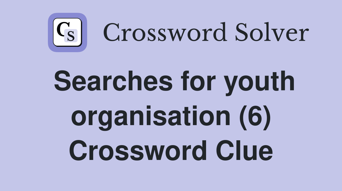 Searches for youth organisation (6) Crossword Clue