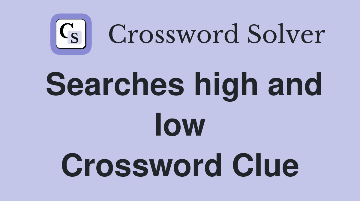 Searches high and low Crossword Clue