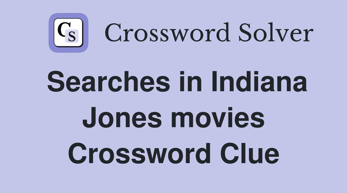 Searches in Indiana Jones movies Crossword Clue
