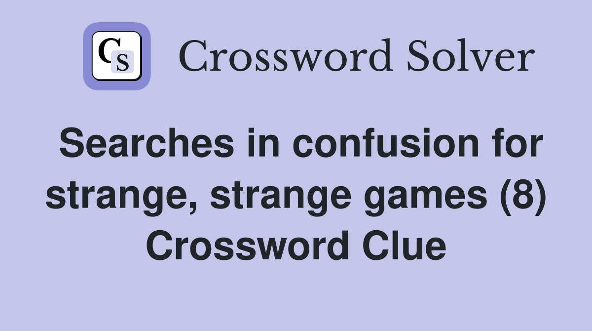 Searches in confusion for strange, strange games (8) Crossword Clue