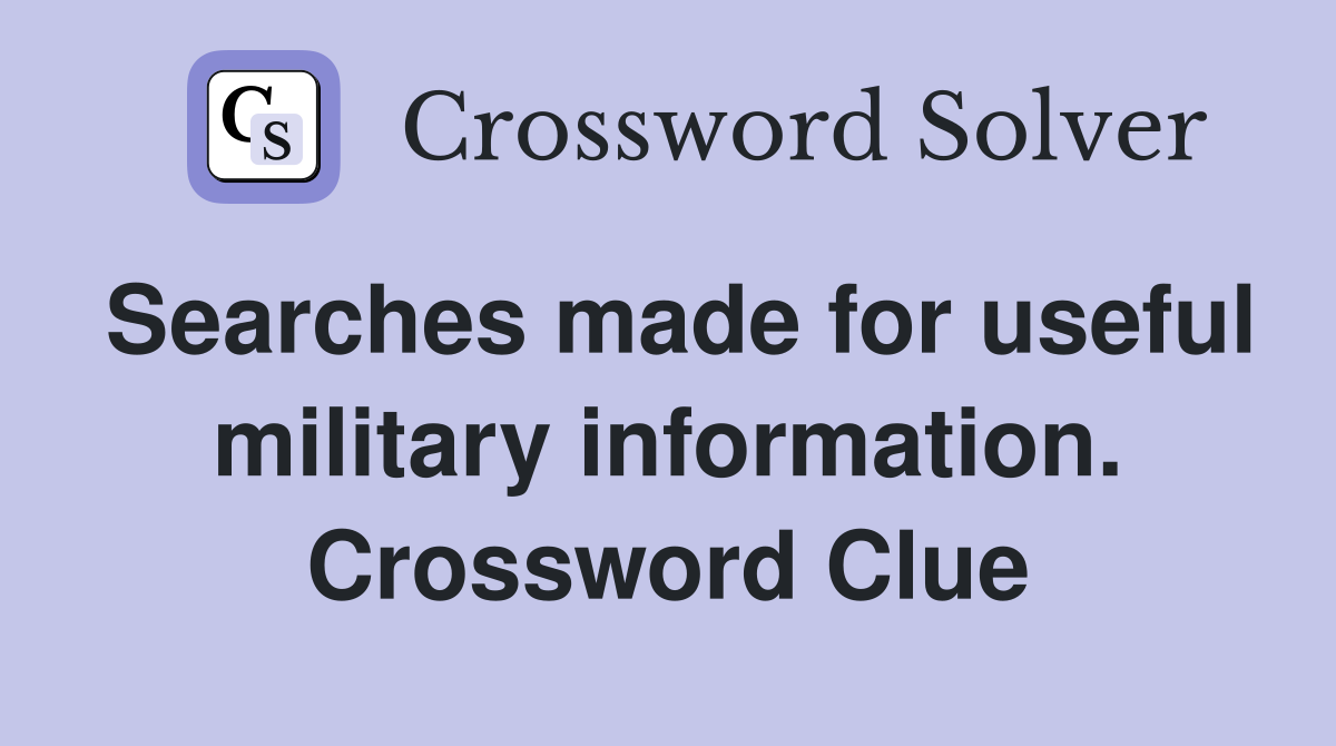 Searches made for useful military information. Crossword Clue