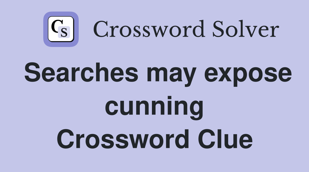 Searches may expose cunning Crossword Clue
