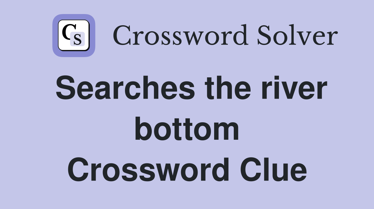 Searches the river bottom Crossword Clue
