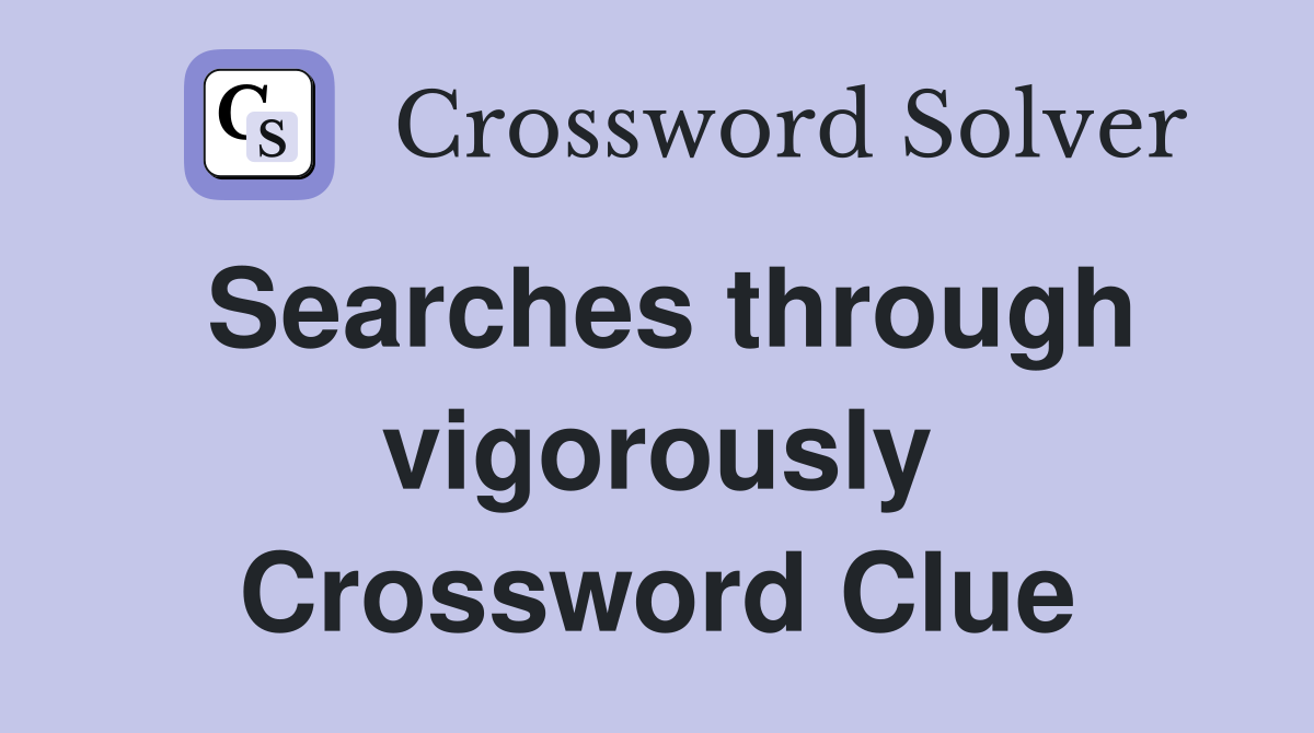 Searches through vigorously Crossword Clue