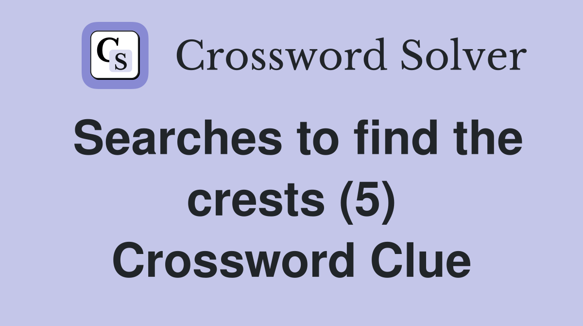 Searches to find the crests (5) Crossword Clue
