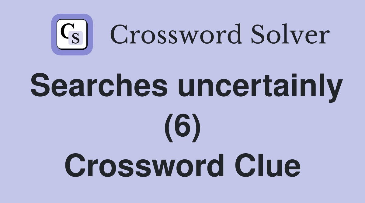 Searches uncertainly (6) Crossword Clue