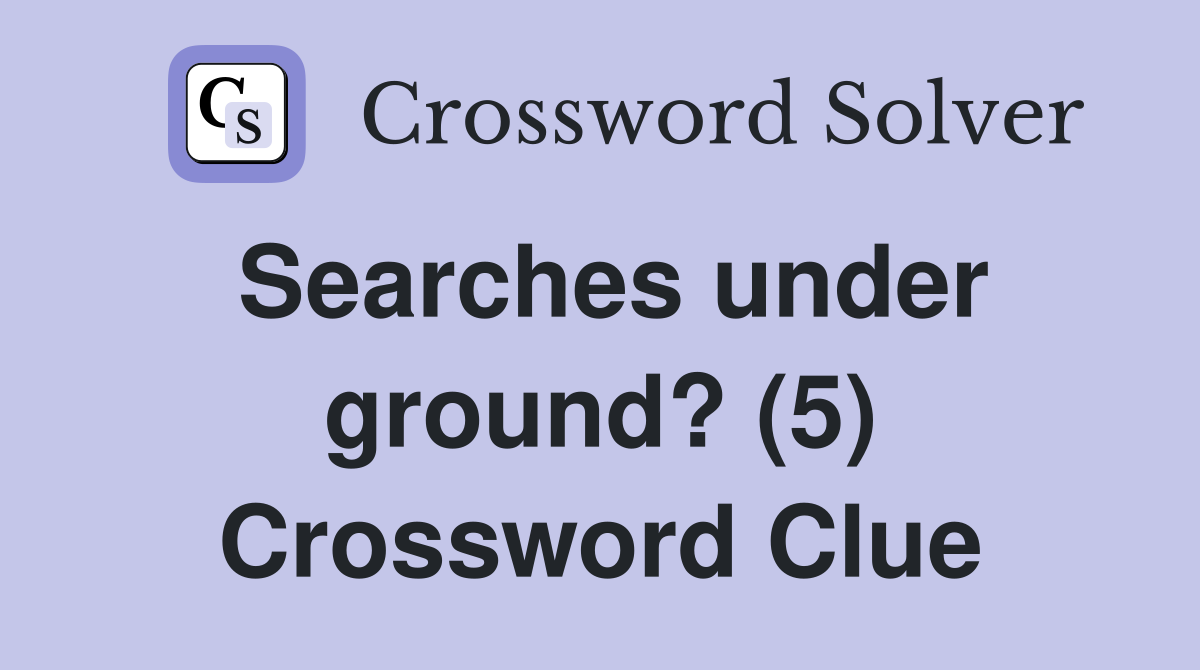 Searches under ground? (5) Crossword Clue