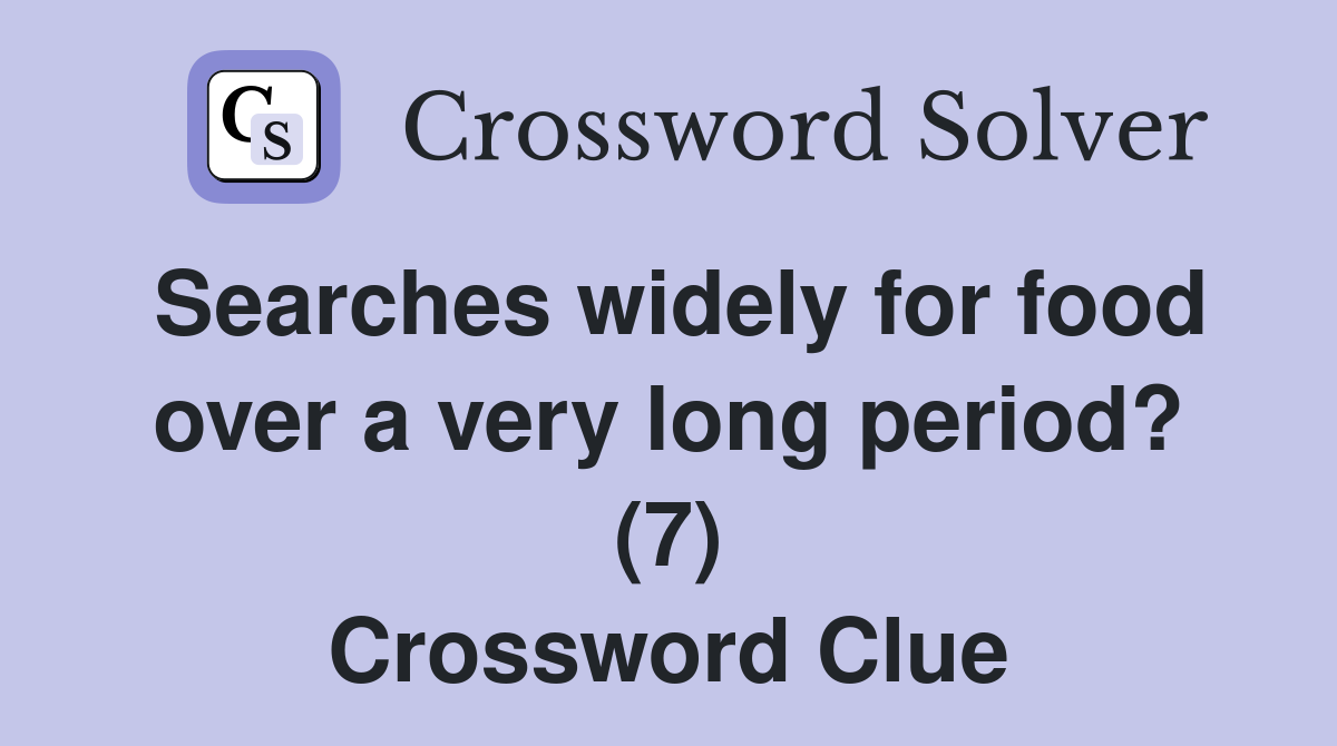 Searches widely for food over a very long period? (7) Crossword Clue