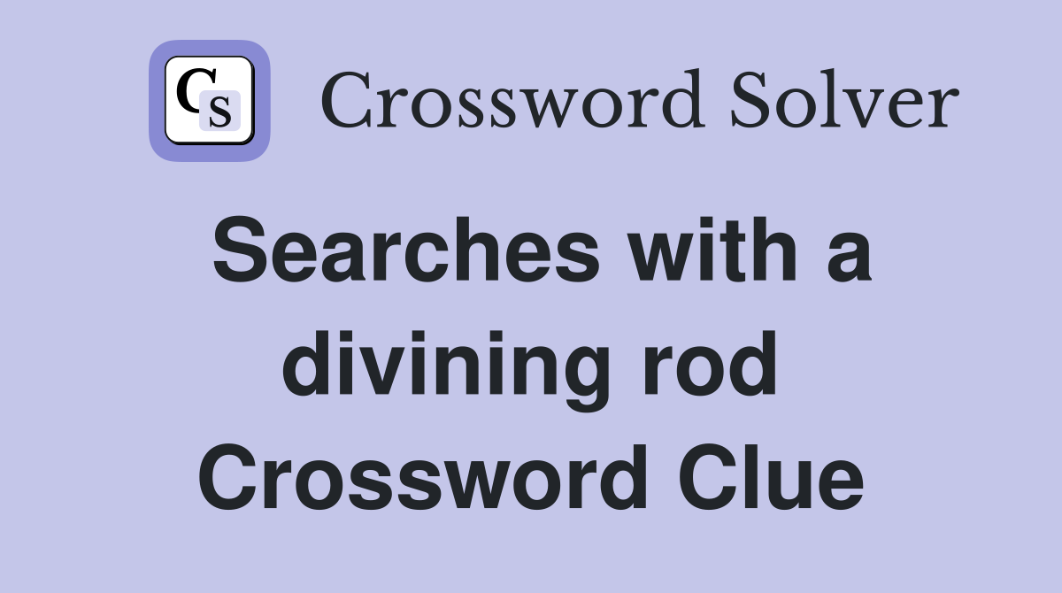 Searches with a divining rod Crossword Clue