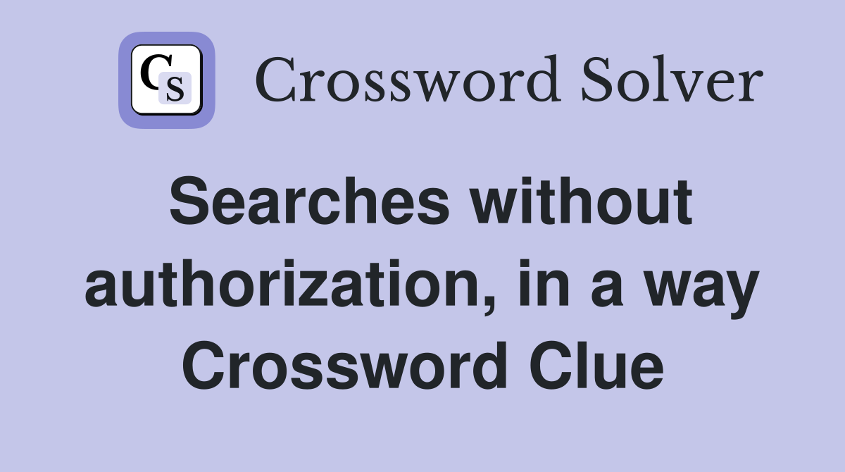 Searches without authorization, in a way Crossword Clue