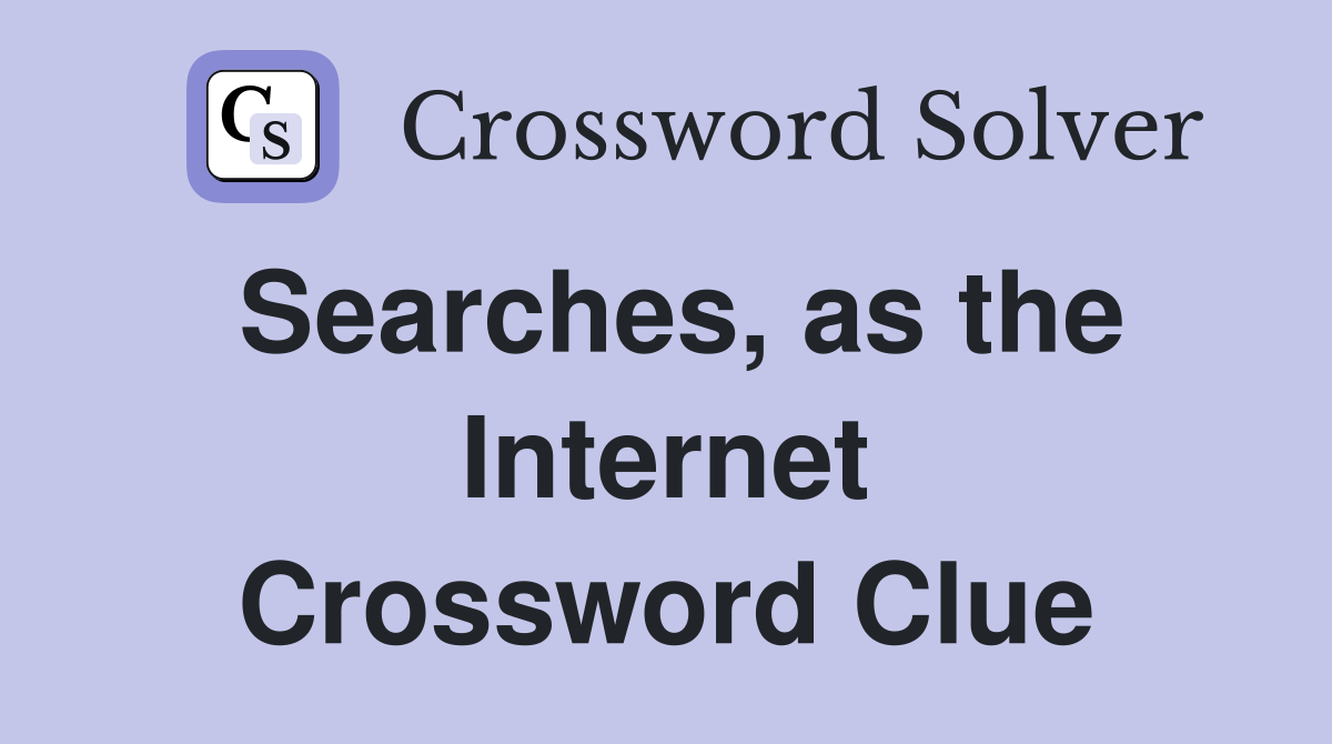 Searches, as the Internet Crossword Clue