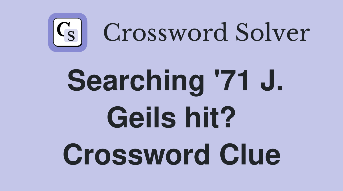 Searching '71 J. Geils hit? Crossword Clue