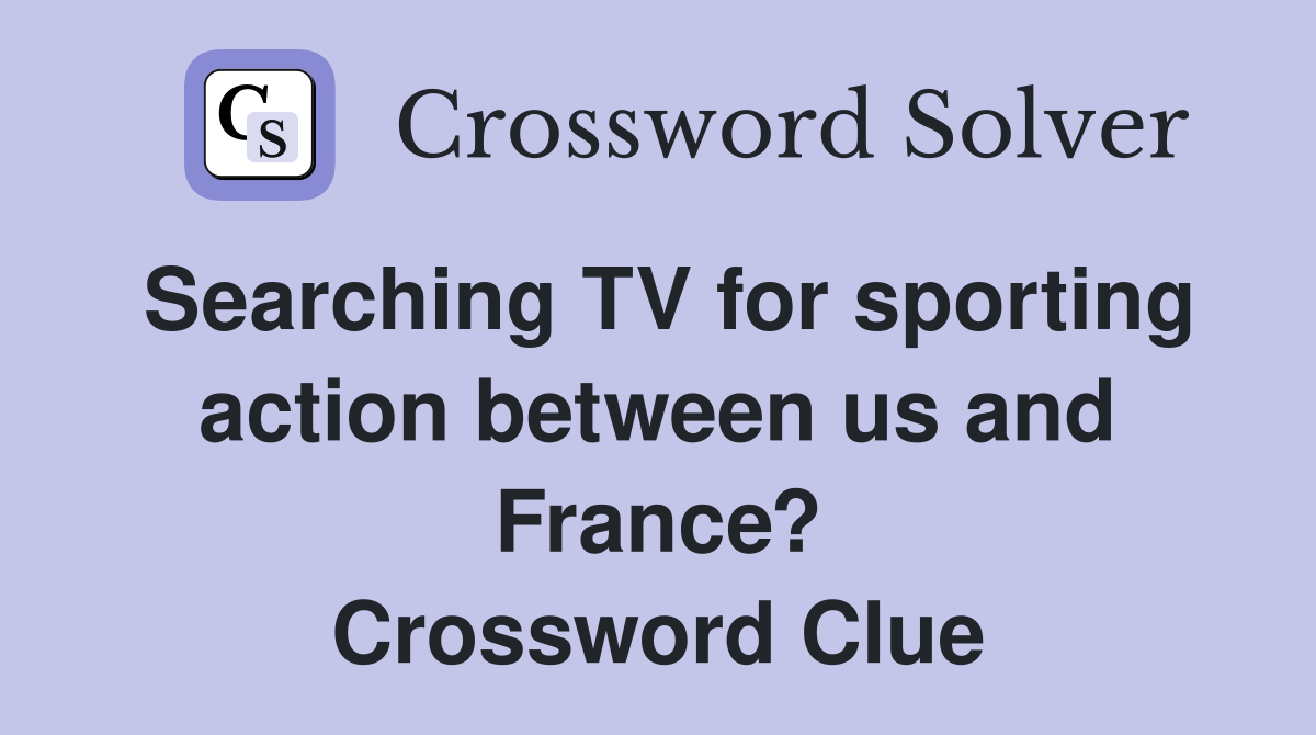 Searching TV for sporting action between us and France? Crossword Clue
