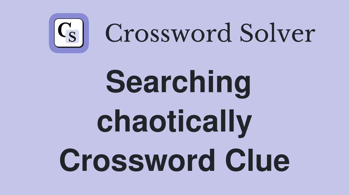 Searching chaotically Crossword Clue