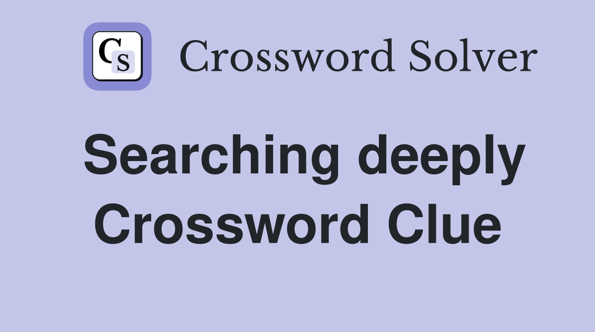 Searching deeply Crossword Clue