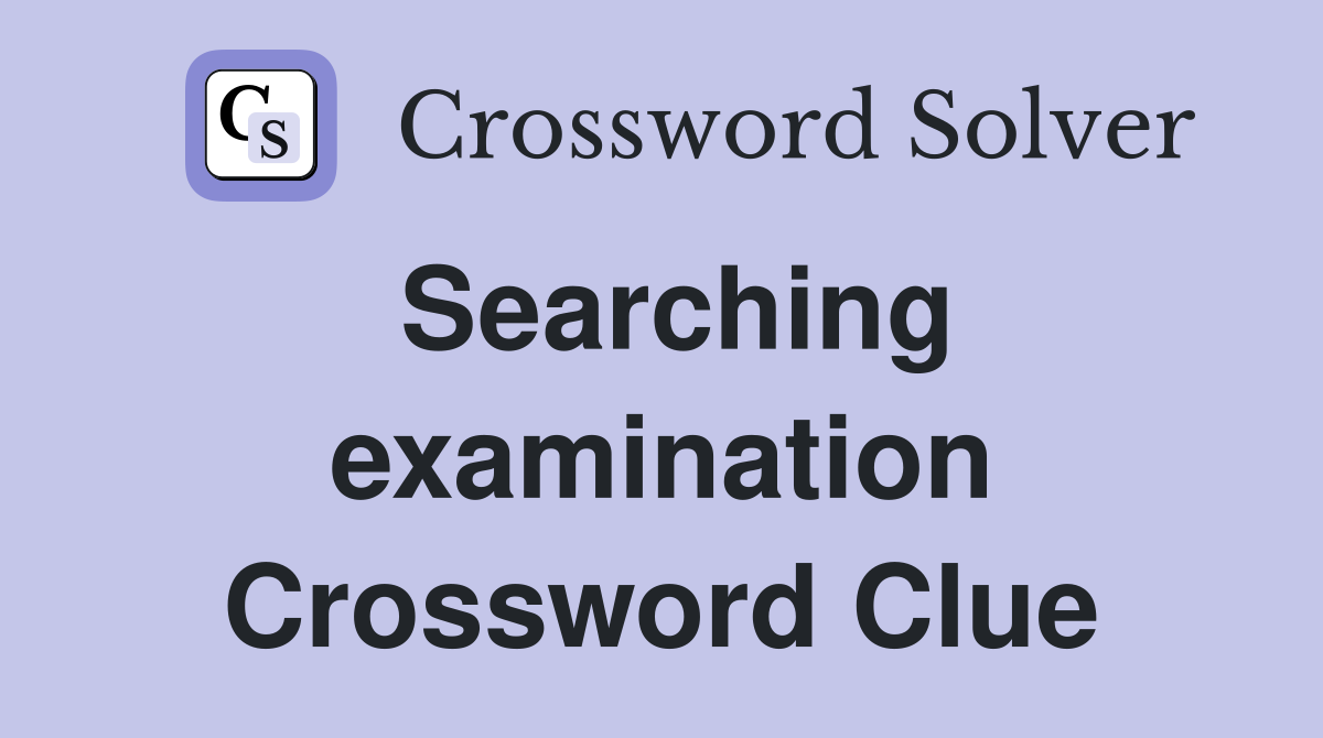 Searching examination Crossword Clue