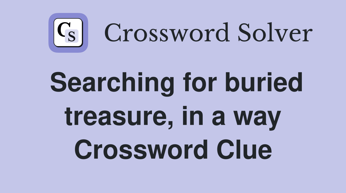 Searching for buried treasure, in a way Crossword Clue