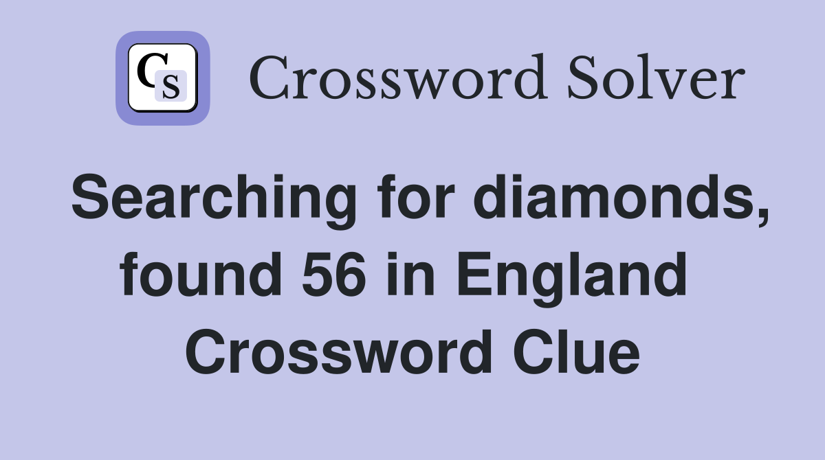 Searching for diamonds, found 56 in England  Crossword Clue