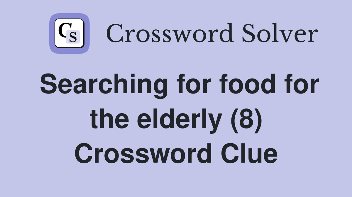 Searching for food for the elderly (8) Crossword Clue