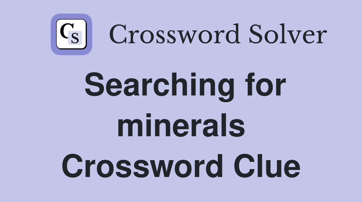 Searching for minerals Crossword Clue