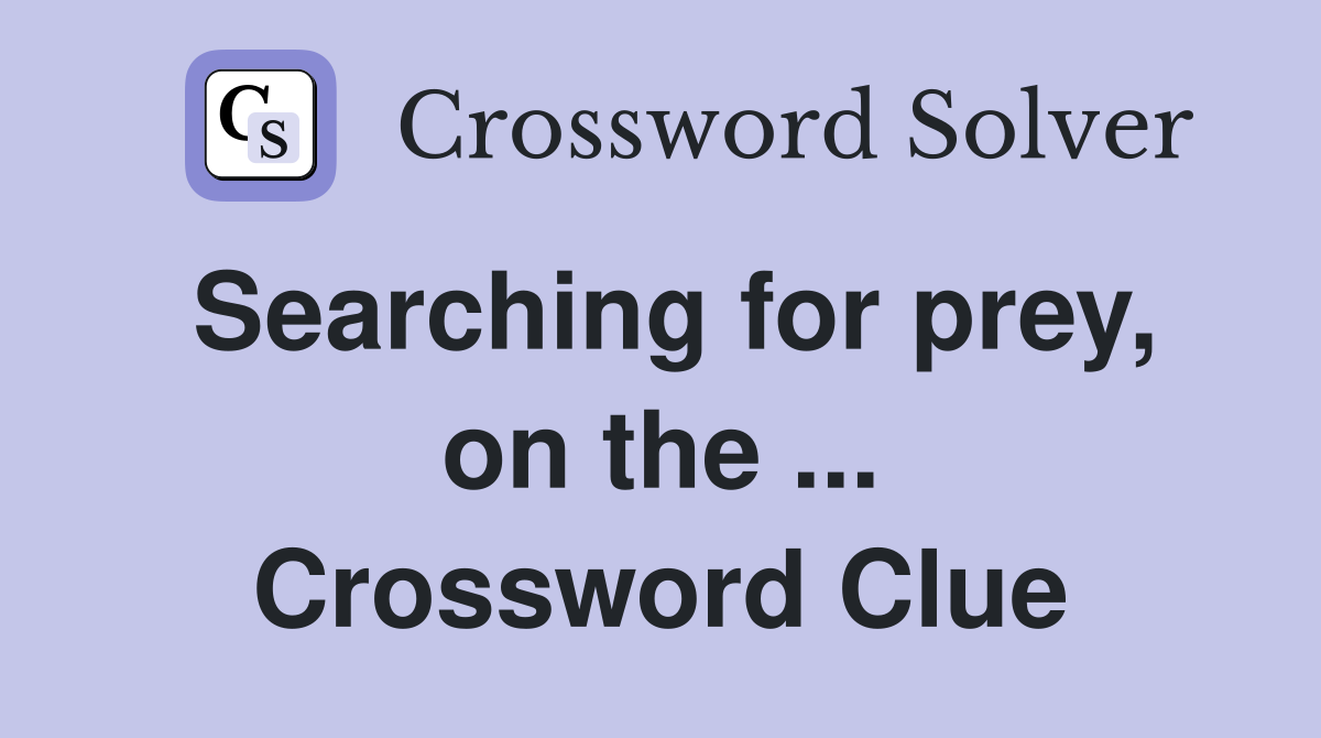 Searching for prey, on the ... Crossword Clue