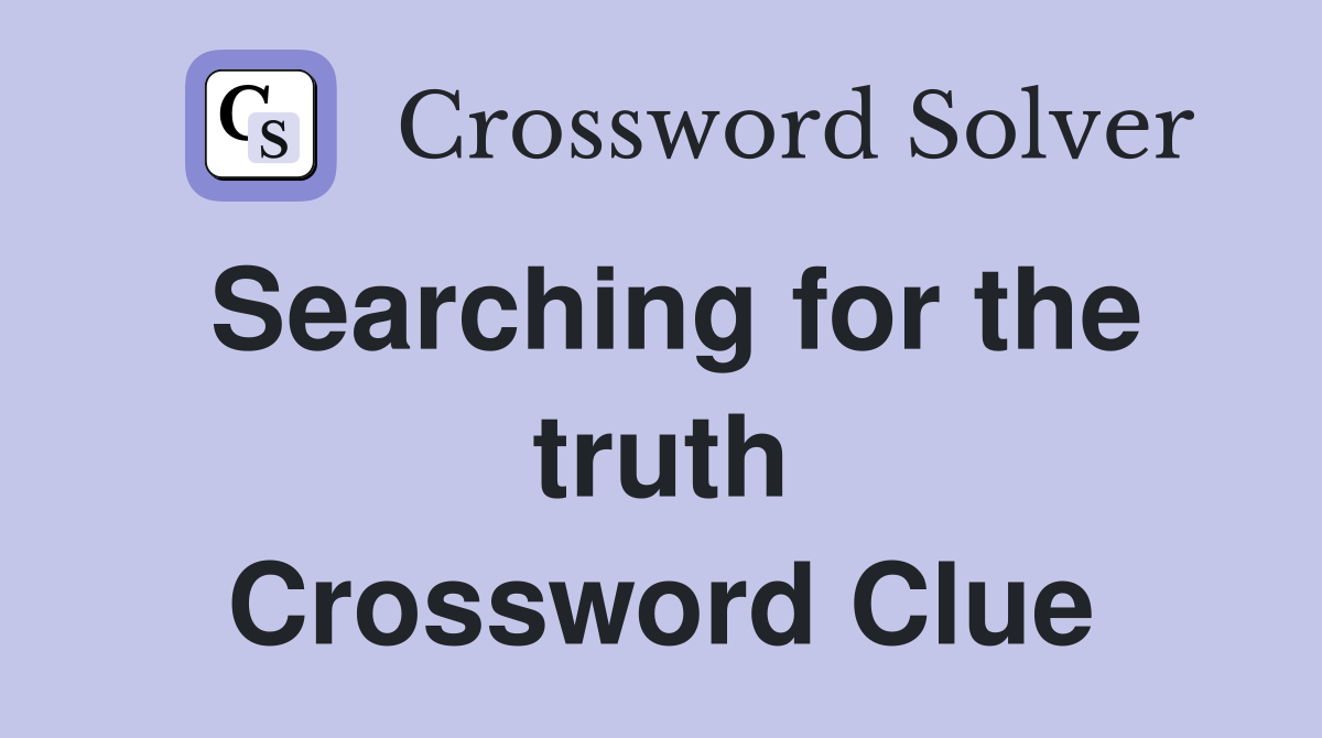 Searching for the truth Crossword Clue