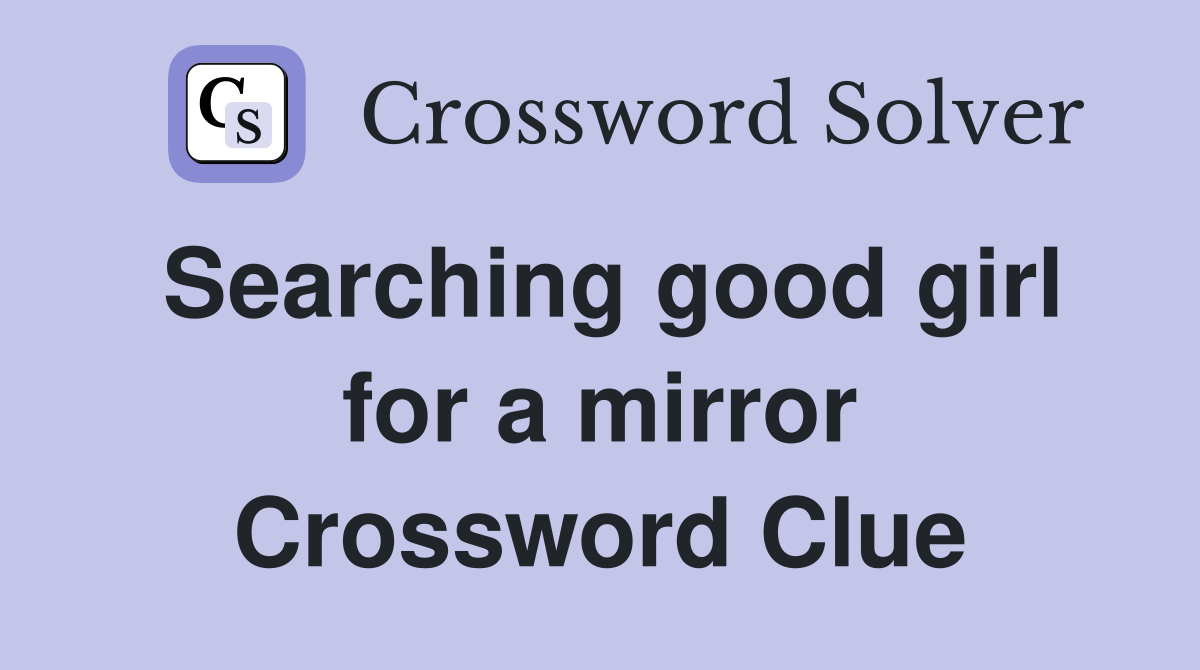 Searching good girl for a mirror Crossword Clue
