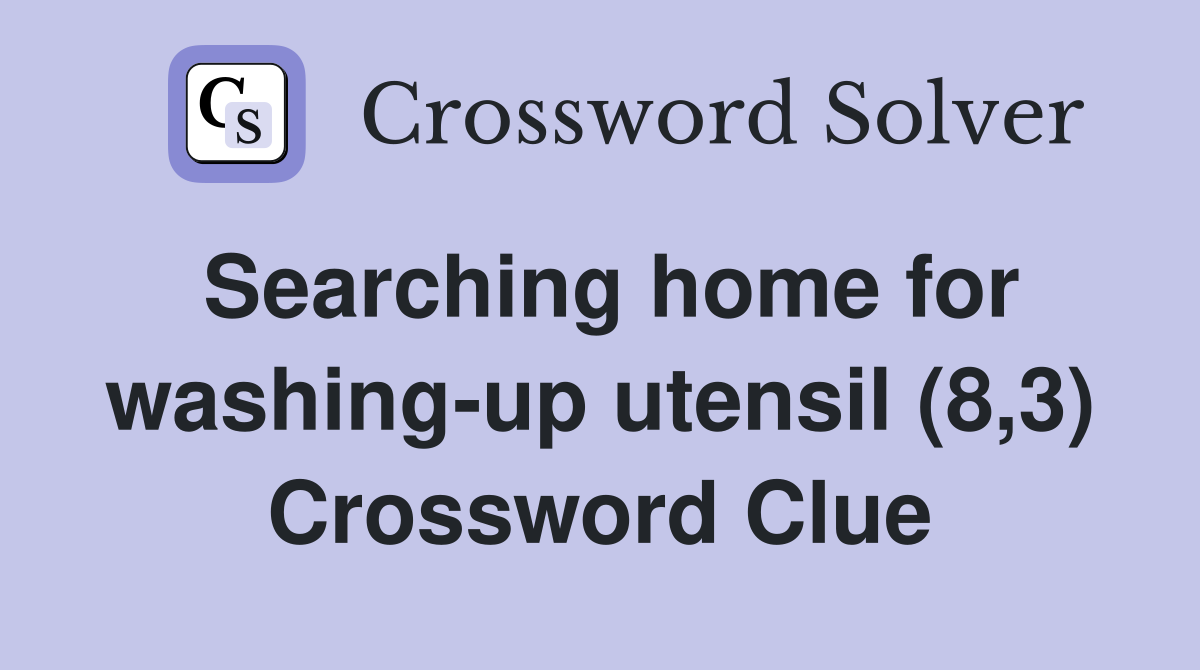 Searching home for washing-up utensil (8,3) Crossword Clue