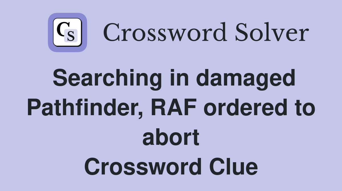 Searching in damaged Pathfinder, RAF ordered to abort Crossword Clue