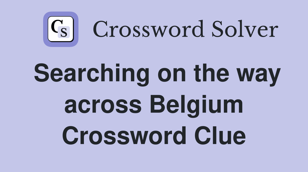 Searching on the way across Belgium Crossword Clue