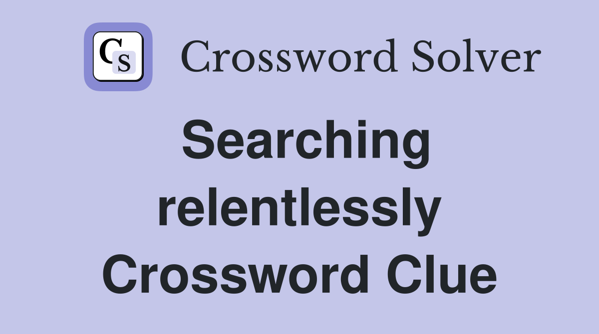 Searching relentlessly Crossword Clue