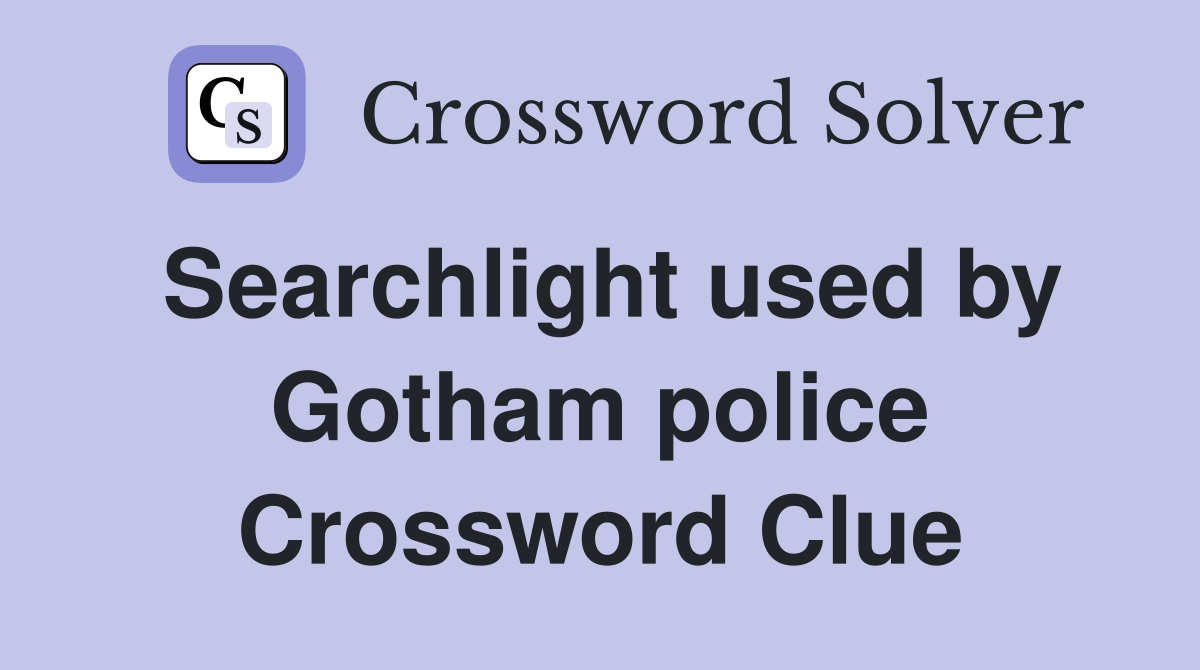 Searchlight used by Gotham police Crossword Clue