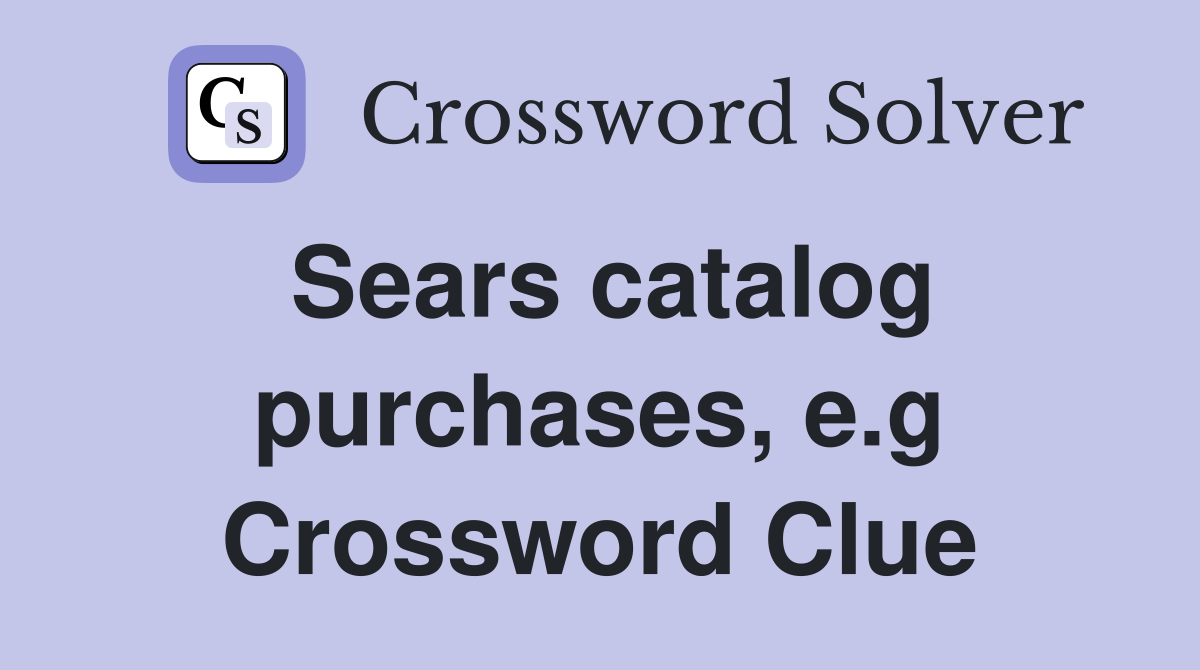 Sears catalog purchases, e.g Crossword Clue