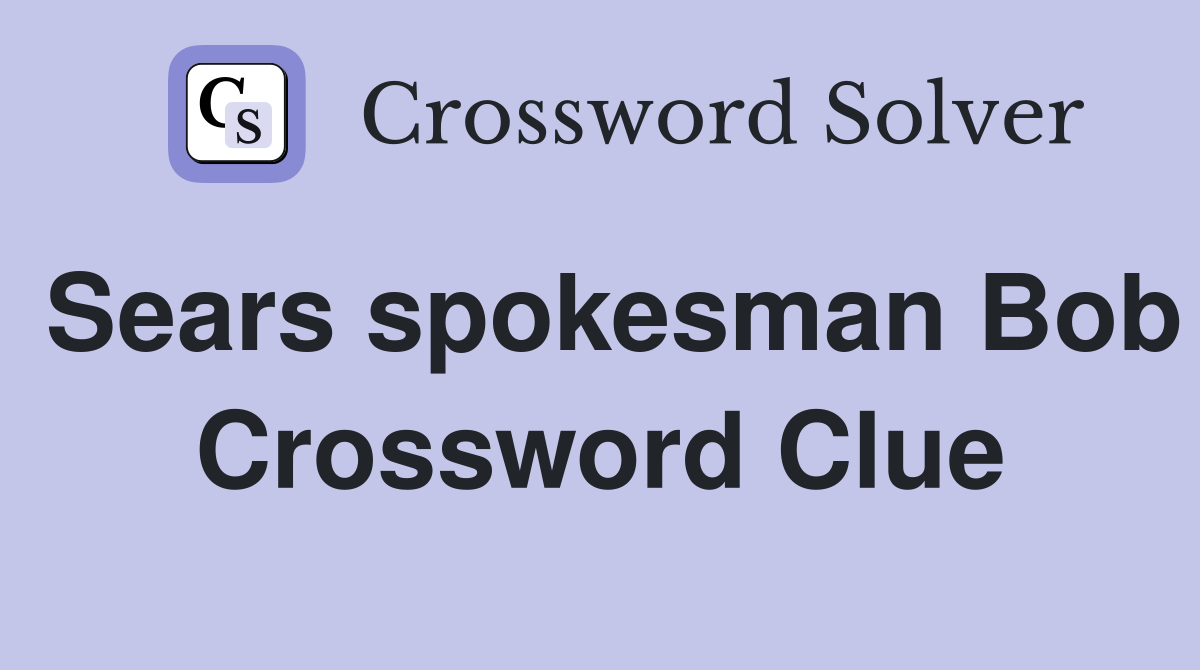 Sears spokesman Bob Crossword Clue