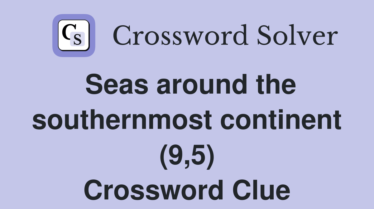 Seas around the southernmost continent (9,5) Crossword Clue
