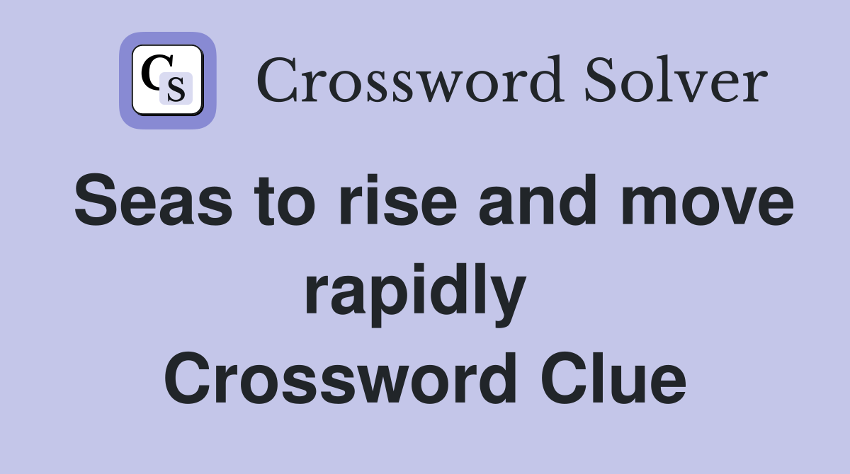 Seas to rise and move rapidly  Crossword Clue