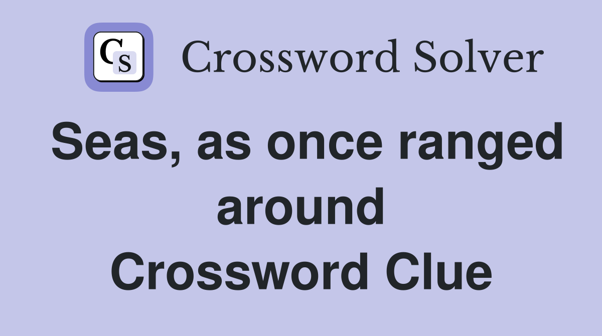 Seas, as once ranged around Crossword Clue
