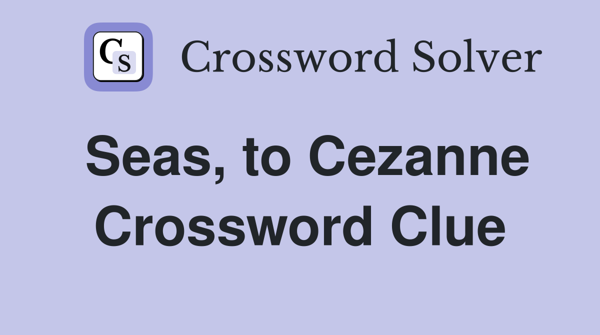 Seas, to Cezanne Crossword Clue