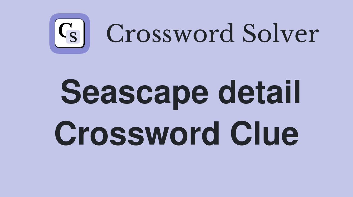 Seascape detail Crossword Clue