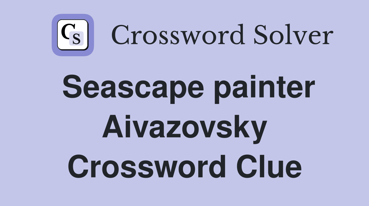 Seascape painter Aivazovsky Crossword Clue