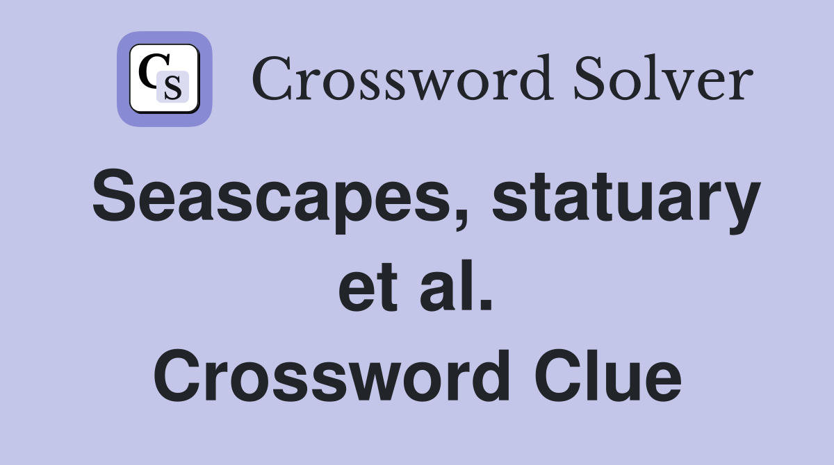 Seascapes, statuary et al. Crossword Clue