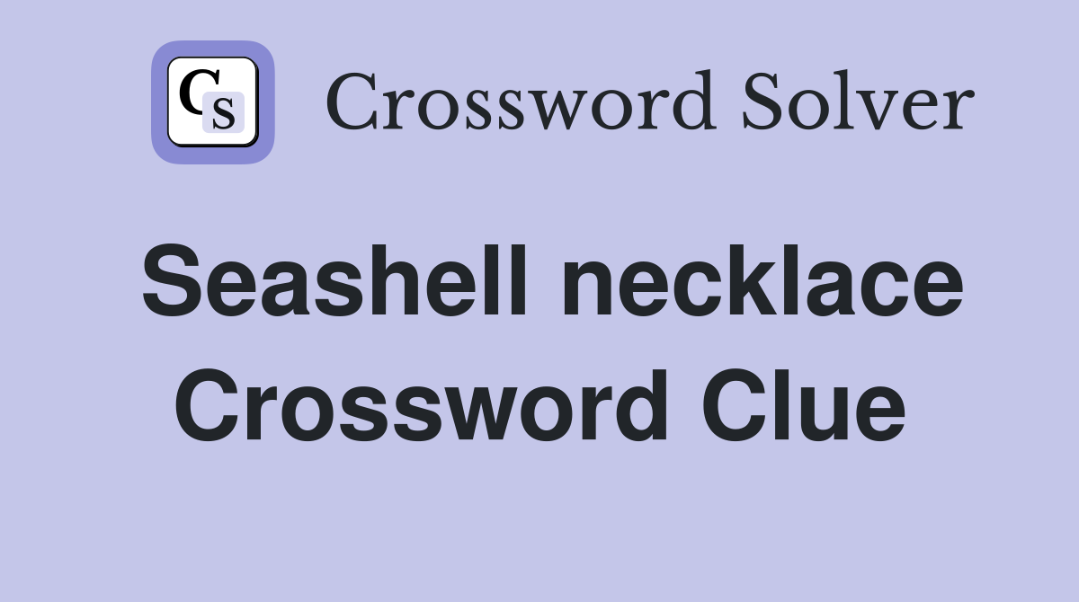 Seashell necklace Crossword Clue