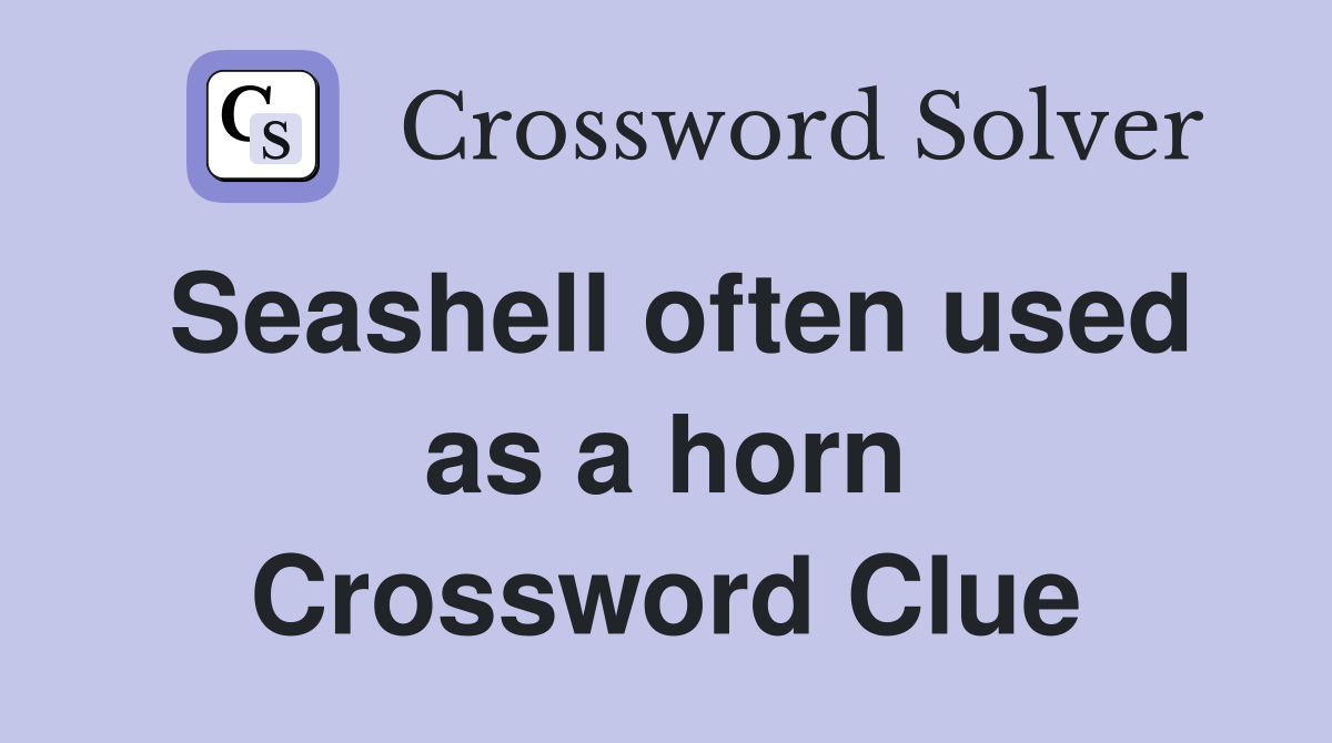 Seashell often used as a horn Crossword Clue