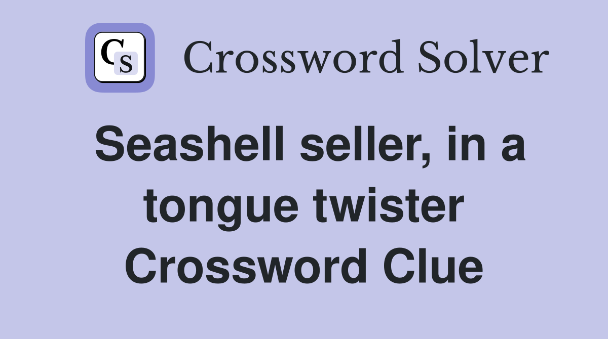 Seashell seller, in a tongue twister Crossword Clue