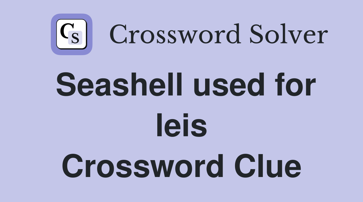 Seashell used for leis Crossword Clue