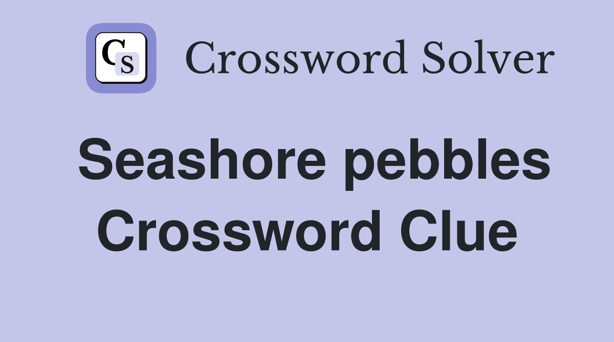 Seashore pebbles Crossword Clue